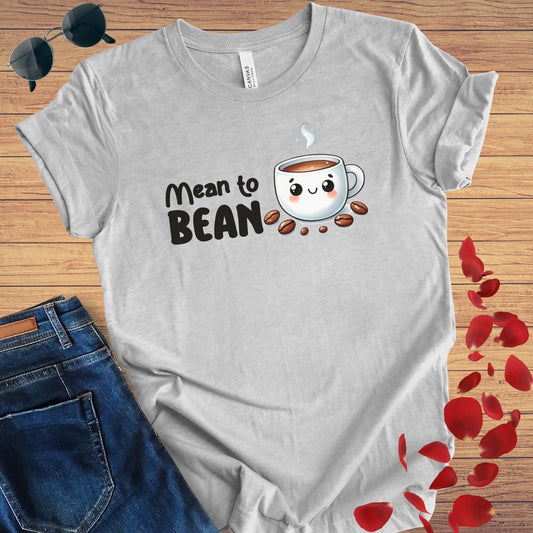 Mean To Bean T-Shirt