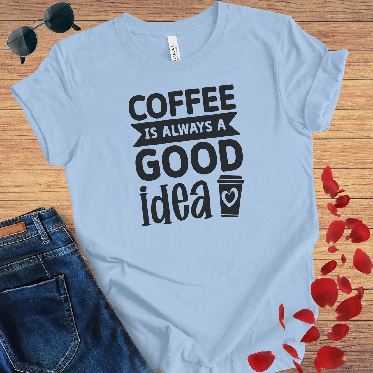 Coffee Is Always A Good Idea T-Shirt