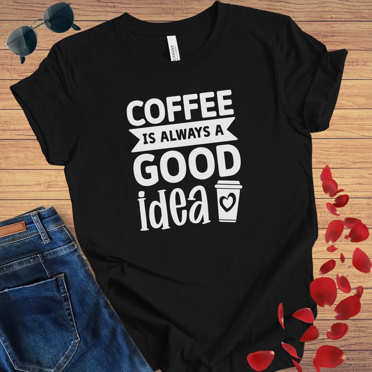 Coffee Is Always A Good Idea T-Shirt