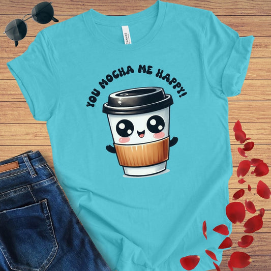 You Mocha Me Happy T-Shirt