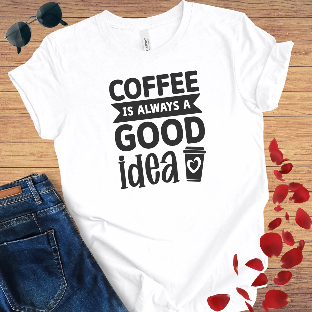 Coffee Is Always A Good Idea T-Shirt